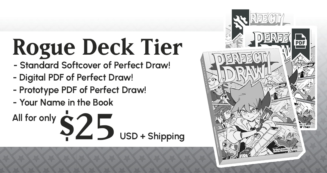  Rogue Deck Tier. Comes with a Standard Softcover copy of Perfect Draw!, Digital PDF of Perfect Draw!, Prototype PDF of Perfect Draw!, Your Name in the Book. All for only $25 USD 