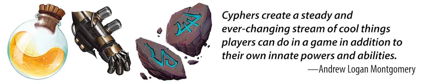 Cyphers create a steady and ever-changing stream of cool things players can do in a game in addition to their own innate powers and abilities. -Andrew Logan Montgomery