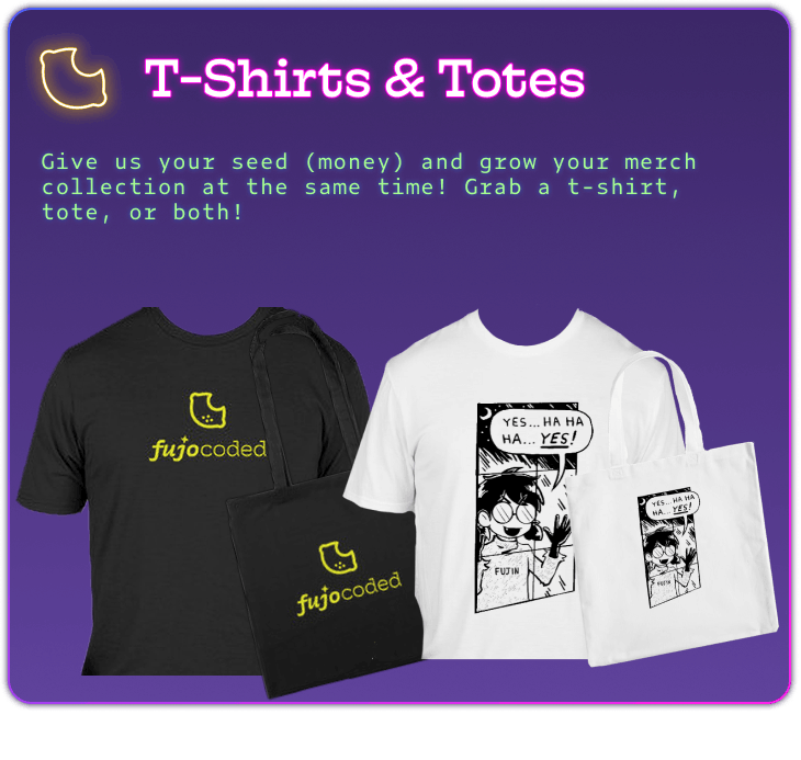 A reward tier card with a purple gradient, and a blue, purple, and hot pink outline. A FujoCoded lemon logo is lit up in yellow mimicking a neon sign. The card says: T-shirts & Totes in hot pink. The reward description is in neon green text and says: Give us your seed (money) and grow your merch collection at the same time! Grab a t-shirt, tote, or both!. Beneath the text on the left is a black t-shirt and a black tote featuring a lemon colored FujoCoded lemon logo with the text 'fujocoded' underneath. The 'fujo' portion of the logo is in a script font, while coded is in a monospace font. On the right is a white t-shirt and tote featuring a Sicko meme parody with Boba-tan peering in a window saying "YES... HA HA HA YES!" while wearing a maniacal expression. It says Fujin across her chest. The entire print is in black.