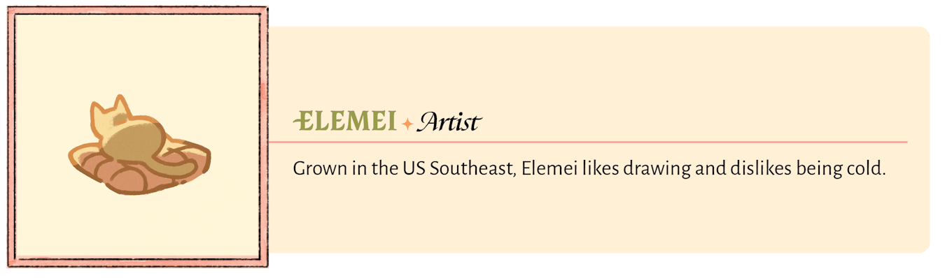 Grown in the US Southeast, Elemei likes drawing and dislikes being cold.