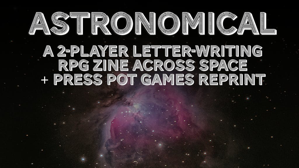 Astronomical: a 2-player RPG Zine + Press Pot Games Reprint Campaign