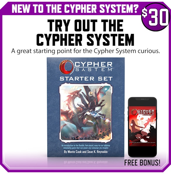 New to the Cypher System? Try Out the Cypher System backer level. A great starting point for the Cypher System curious. $30