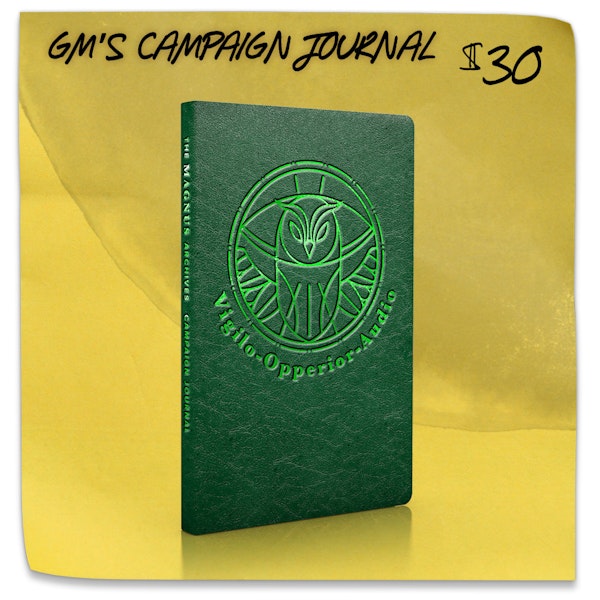 GM’s Campaign Journal. $30. A fantastic aid for building and running intense, engaging campaigns. Includes deluxe features and terrific prompts for building and recording your adventures. Beautiful and functional.