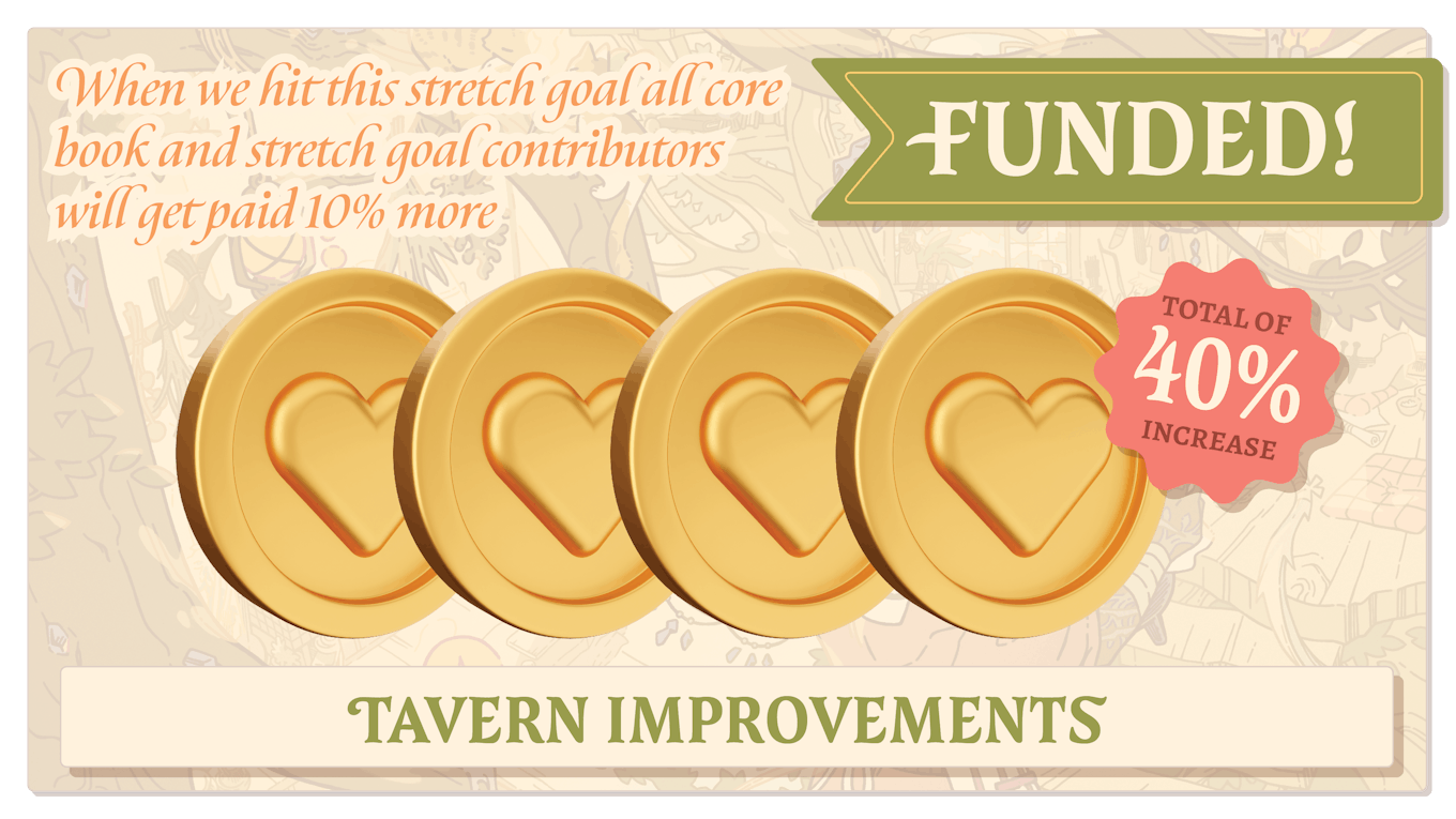 Tavern Improvements (40%). When we hit this stretch goal all core book and stretch goal contributors will get paid 10% more.
