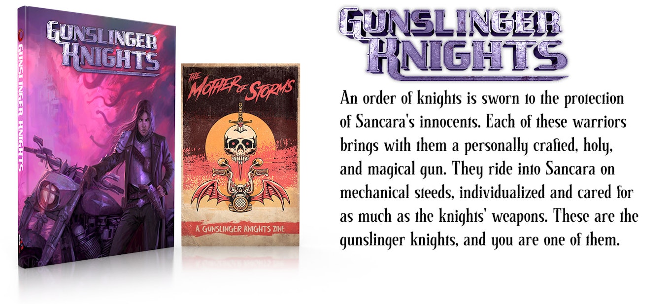 Image of the book Gunslinger Knights with the zine The Mother of Storms. An order of knights is sworn to the protection of Sancara's innocents. Each of these warriors brings with them a personally crafted, holy, and magical gun. They ride into Sancara on mechanical steeds, individualized and cared for as much as the knights' weapons. These are the gunslinger knights, and you are one of them.