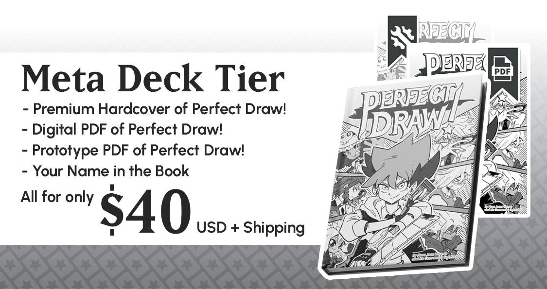  Meta Deck Tier. Comes with a Premium Hardcover copy of Perfect Draw!, Digital PDF of Perfect Draw!, Prototype PDF of Perfect Draw!, Your Name in the Book. All for only $40 USD 