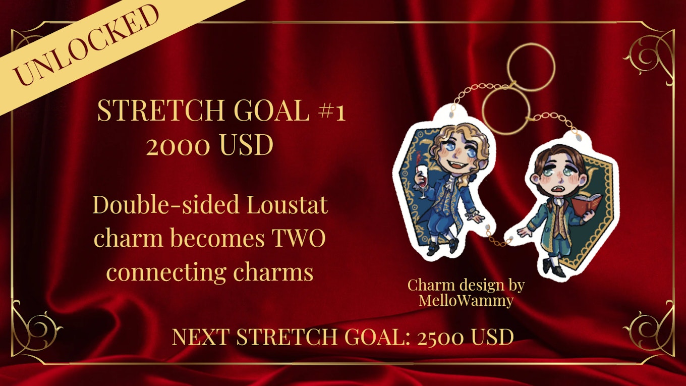a digital graphic with a maroon colored backdrop, and gold frame, with the words “UNLOCKED” on the upper left corner against a yellow rectangle and “STRETCH GOAL #1 2000 USD: Double-sided Loustat charm becomes TWO connecting charms. On the right is a mockup of the two connected charms. Towards the bottom reads: “NEXT STRETCH GOAL: 2500 USD." Below the mockup reads “Charm design by MelloWammy.”