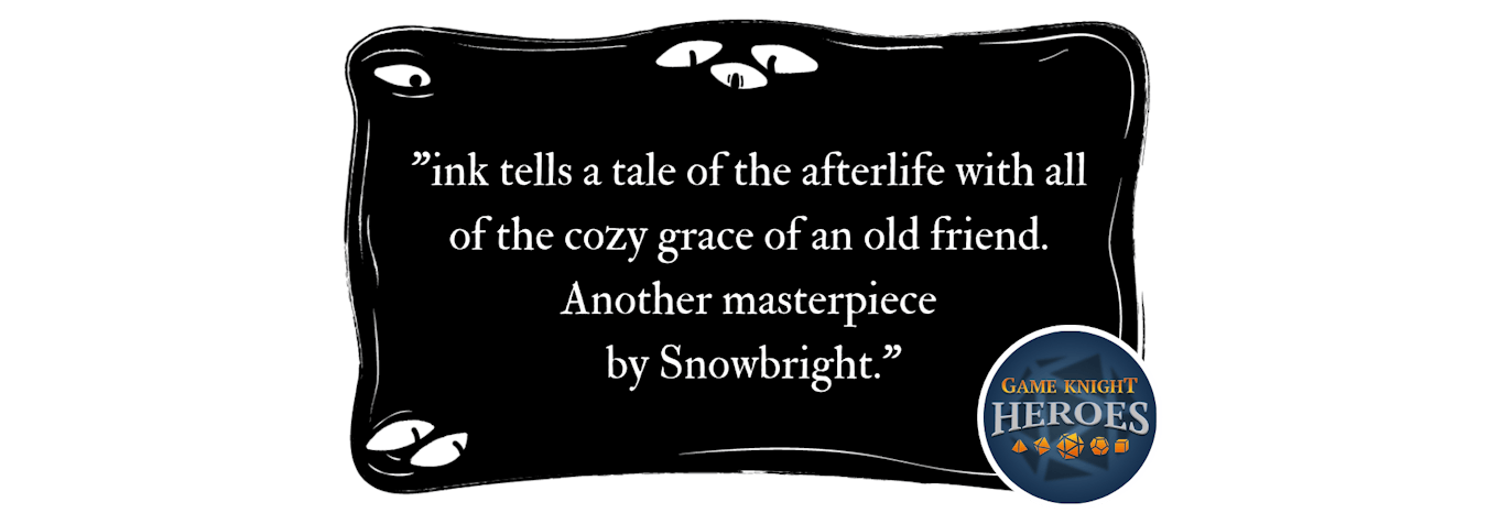 "ink tells a tale of the afterlife with all the cozy grace of an old friend. Another masterpiece by Snowbright