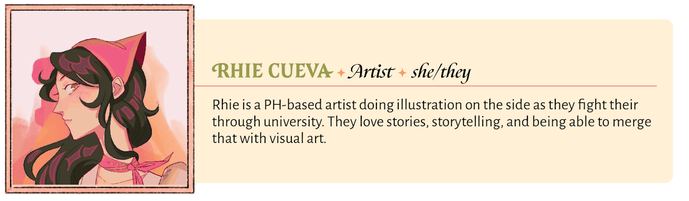 Rhie is a PH-based artist doing illustration on the side as they fight their through university. They love stories, storytelling, and being able to merge that with visual art.