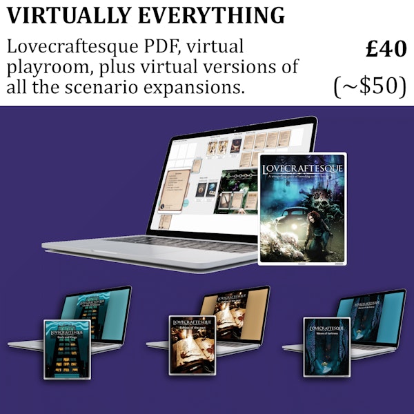 Virtually everything - Lovecraftesque PDF and virtual playroom plus all virtual expansions £40