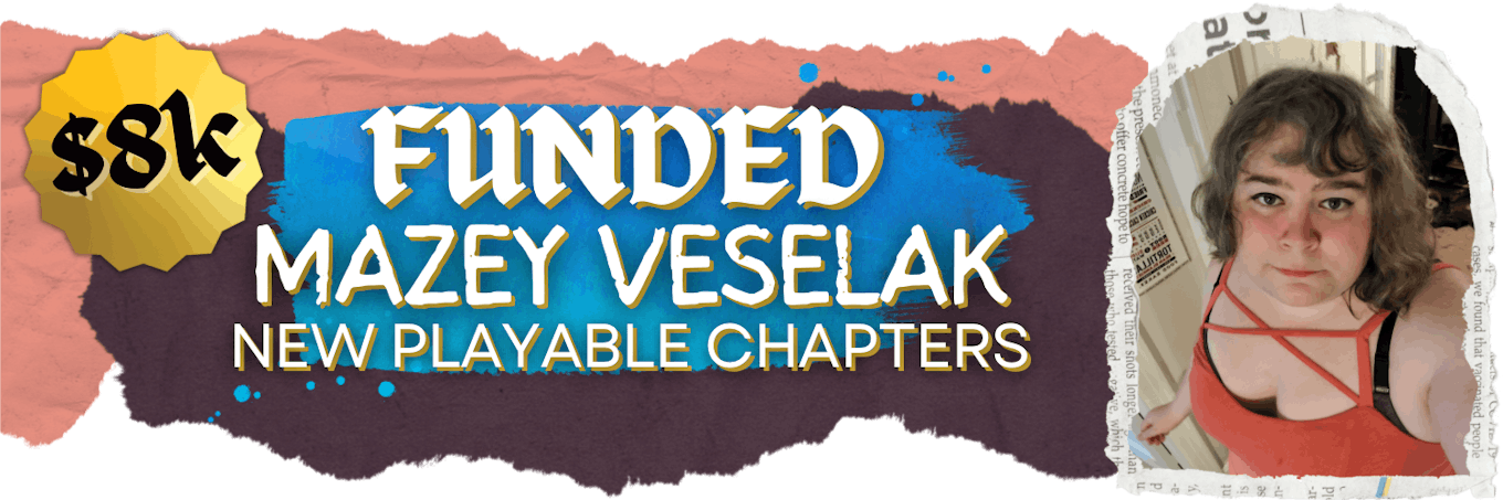 $8k Mazey Veselak New Playable Chapters FUNDED