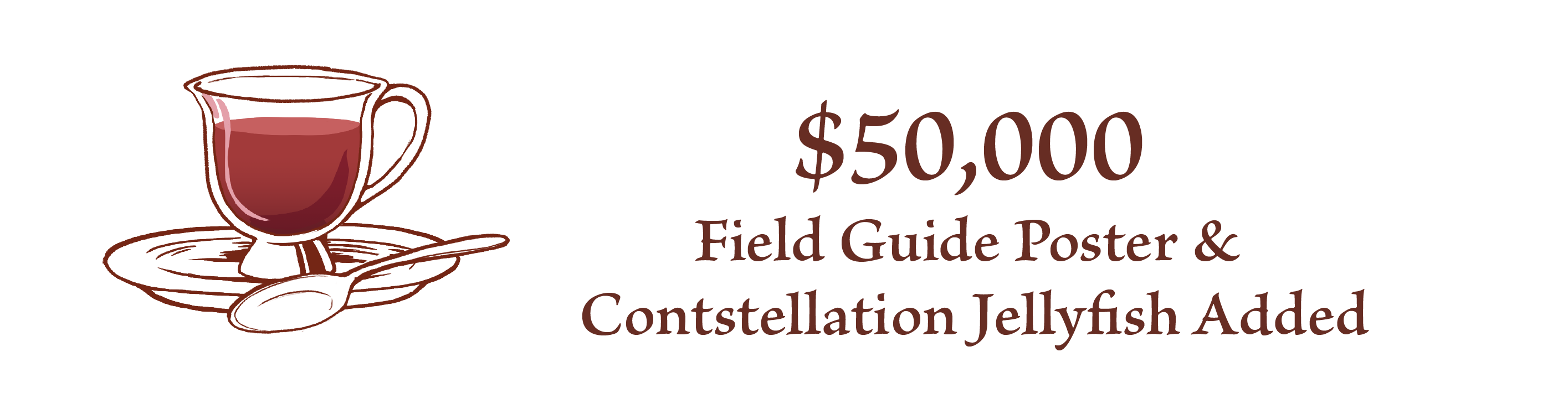 At $50,000, a field guide poster and a Friendly Gaint Tea Pet will be added