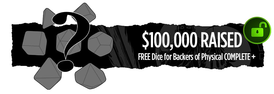 Reach $100,000 for FREE dice for Backers of physical COMPLETE +!