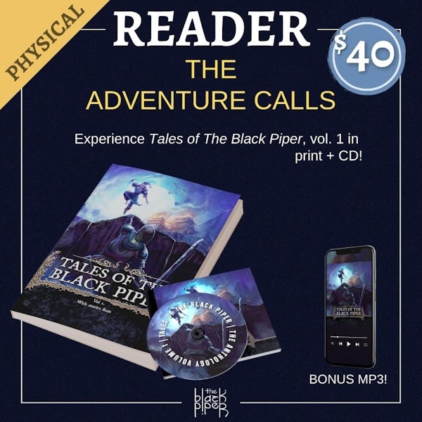 Physical Reader Tier. The Adventure Calls. Experience Tales of The Black Piper, vol. 1 with print and CD! Price: $40.