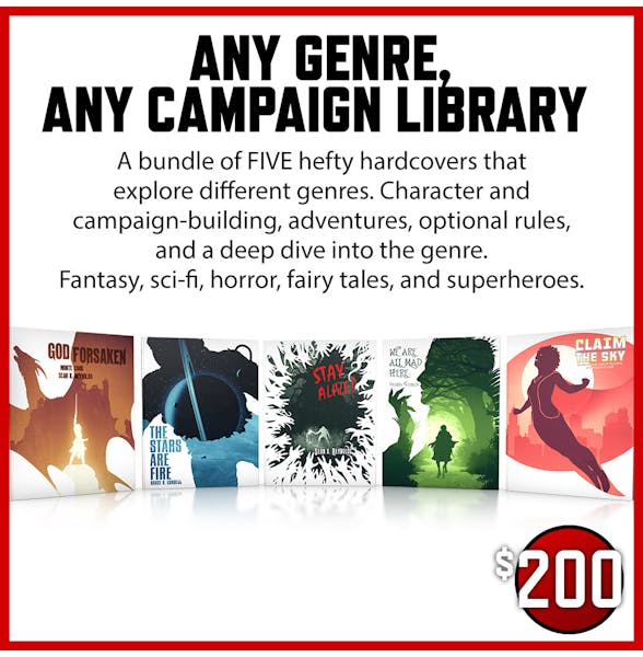 Any Genre, Any Campaign Library $200 A bundle of FIVE hefty hardcovers that explore different genres. Character and campaign-building, adventures, optional rules, and a deep dive into the genre. Fantasy, sci-fi, horror, fairy tales, and superheroes.