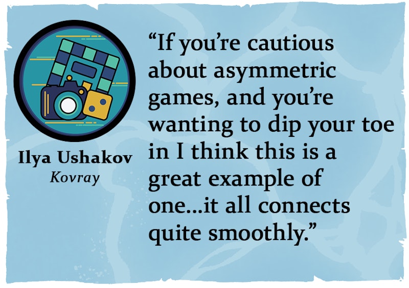 “If you’re cautious about asymmetric games, and you’re wanting to dip your toe in I think this is a great example of one...it all connects quite smoothly.” from Kovrayhttps://bit.ly/AhoyNH-AhoyKovray