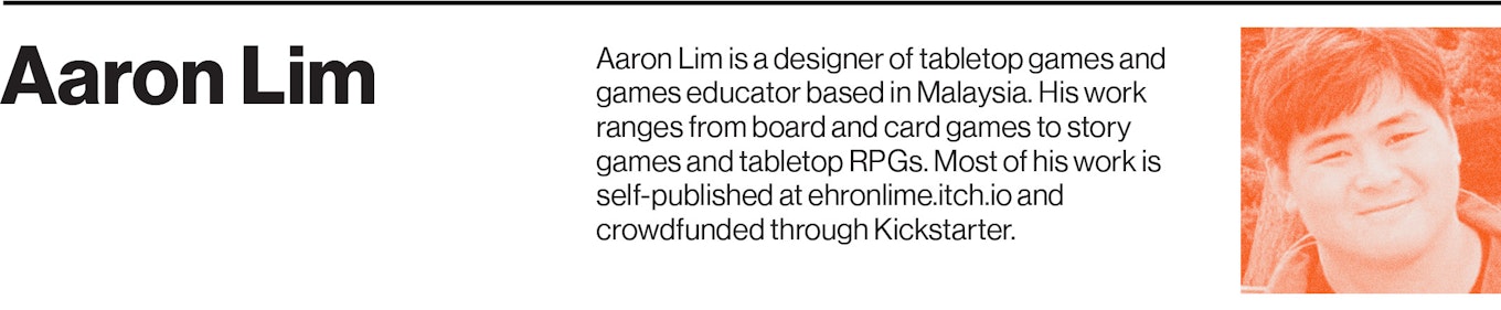 Aaron Lim is a designer of tabletop games and games educator based in Malaysia. His work ranges from board and card games to story games and tabletop RPGs. Most of his work is self-published at ehronlime.itch.io and crowdfunded through Kickstarter.