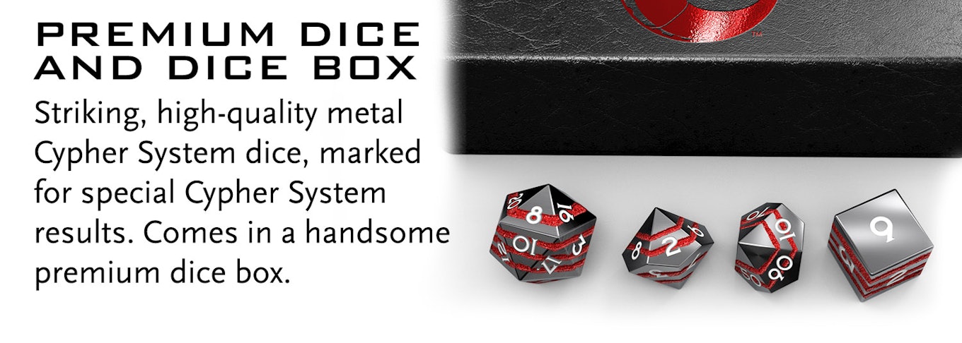 Image of 4 metal dice-d20, d10, d10 percentile, and a d6-with a red glittery texture streaking through them. Included is a black dice box. Text says: Premium dice and dice box. Striking, high-quality metal Cypher System dice, marked for special Cypher System results. Comes in a handsome premium dice box.