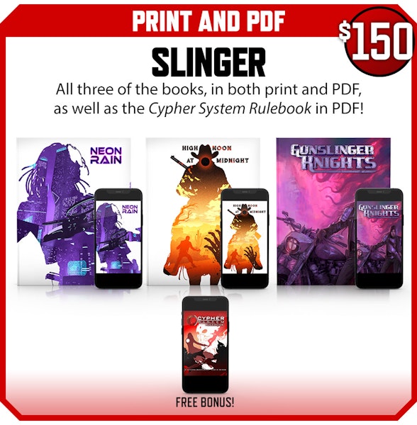 Slinger backer level. Print and PDF. All three of the new books, in print and PDF, as well as the Cypher System Rulebook in PDF! $150