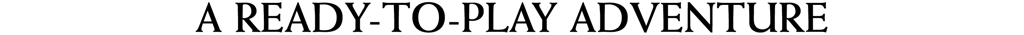 Header: A Ready-to-Play Adventure