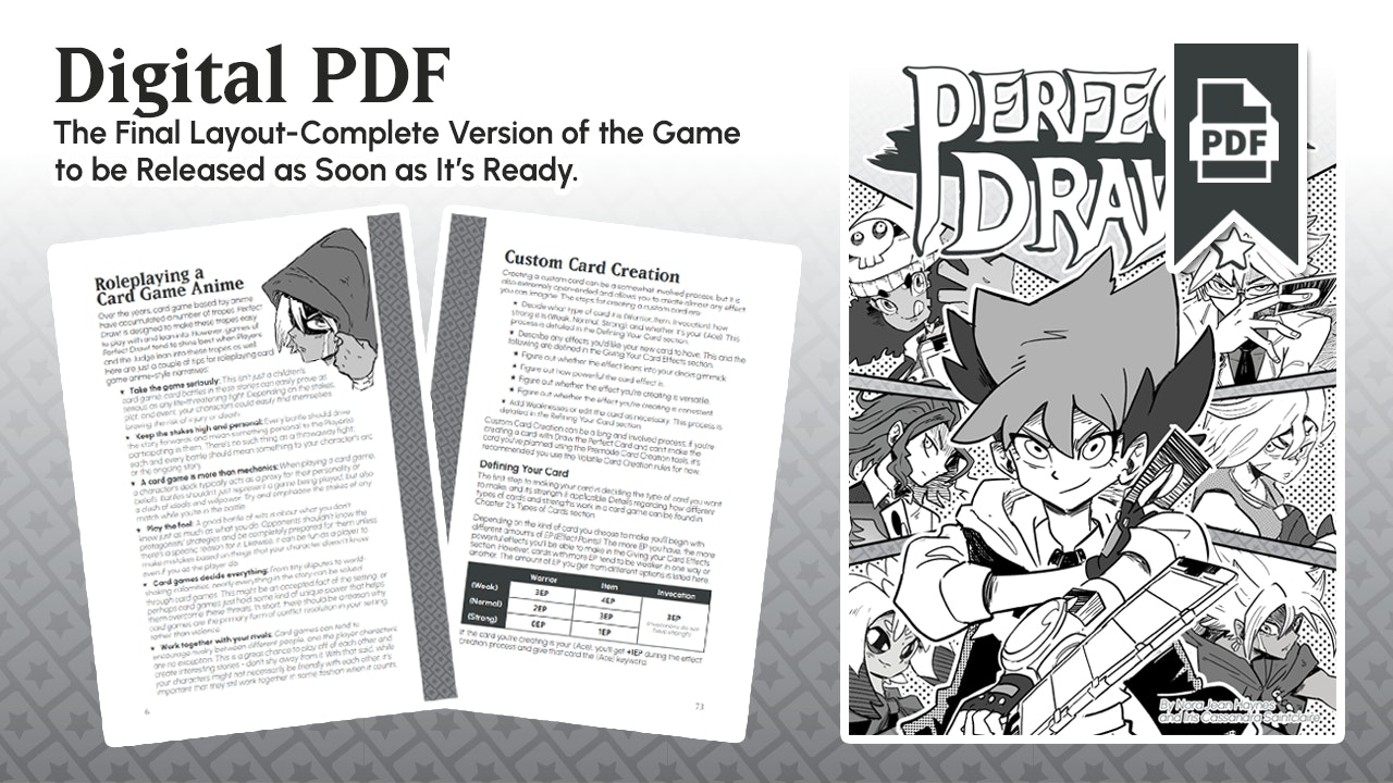 Digital PDF - The final layout complete version of the game to be released as soon as it's ready. Pictured is a PDF copy of the game alongside two example pages "Roleplaying a Card Game Anime" and "Custom Card Creation" 