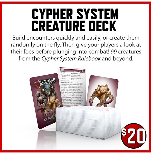 Cypher System Creature Deck $20 Build encounters quickly and easily, or create them randomly on the fly. Then give your players a look at their foes before plunging into combat! 99 creatures from the Cypher System Rulebook and beyond.