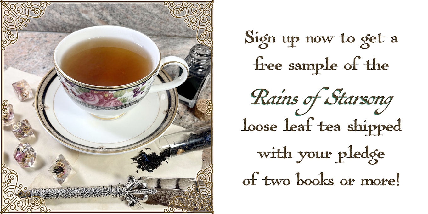 Sign up now to get a free sample of Rains of Starsong loose leaf tea shipped with your pledge of two books or more