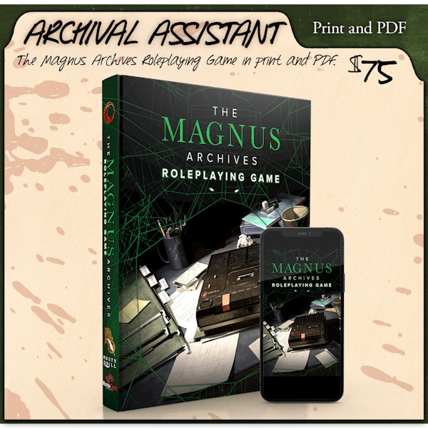 Archival Assistant backer level. The Magnus Archives Roleplaying Game in print. Print and PDF. $75