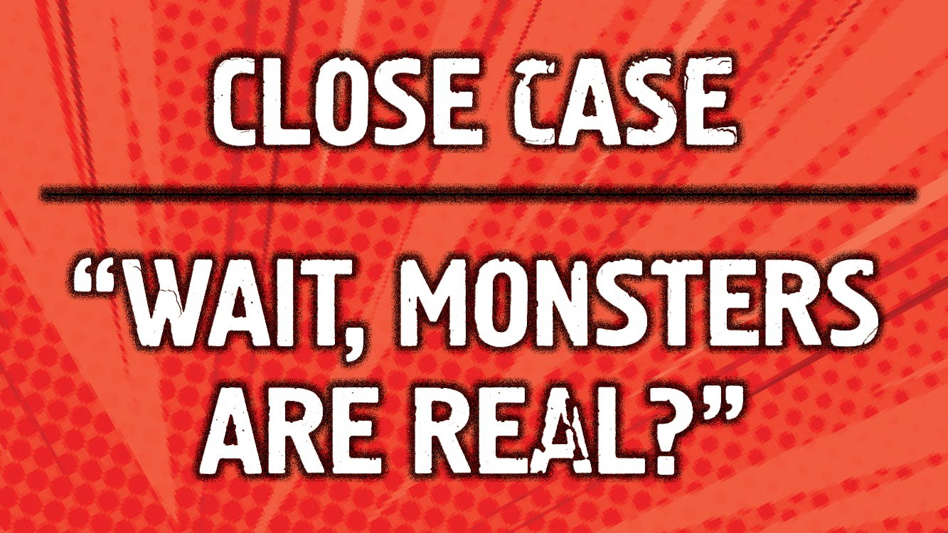 Double Feature: Case Closed and "Wait, monsters are real?"