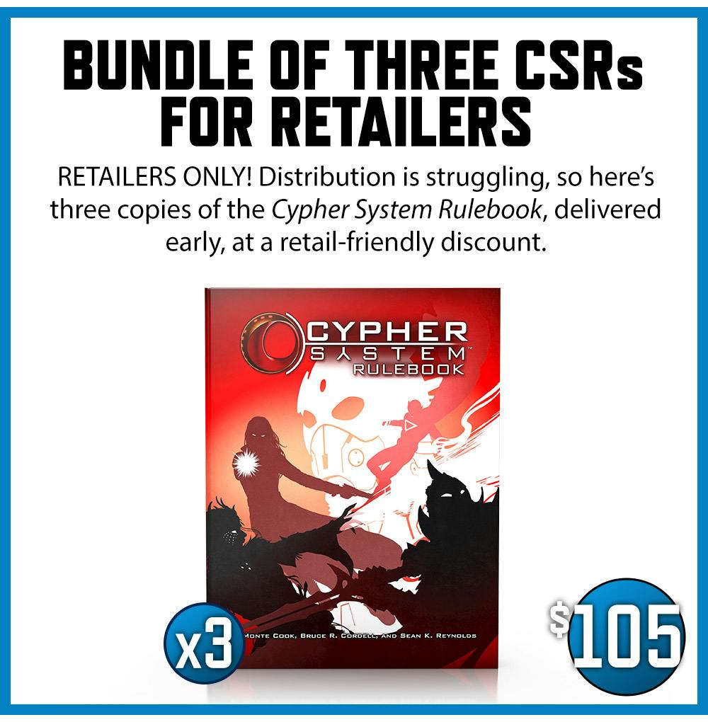 Bundle of Three CSRs for Retailers add-on. Retailers Only! Distribution is struggling, so here's three copies of the Cypher System Rulebook, delivered early, at a retail-friendly discount. $105