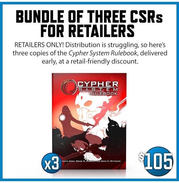 Bundle of Three CSRs for Retailers add-on. Retailers Only! Distribution is struggling, so here's three copies of the Cypher System Rulebook, delivered early, at a retail-friendly discount. $105