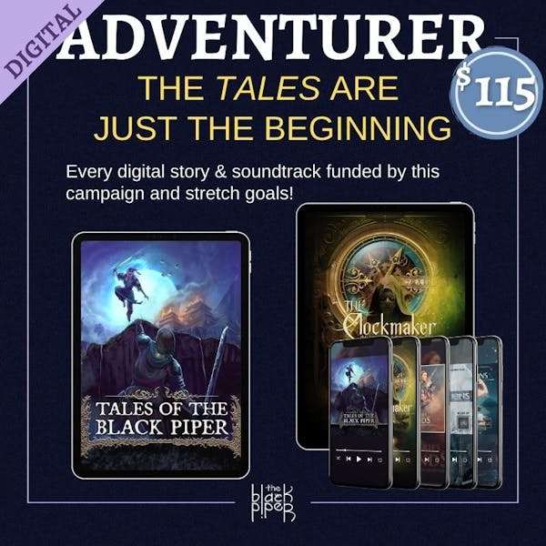 Digital Adventurer Tier. The Tales are just the beginning. Every digital story and soundtrack funded by this campaign and stretch goals! Price: $100.