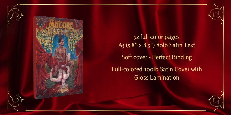 A digital rectangle-shaped banner with a gold frame, against a red silk background. On the left there is a picture of a mock-up of Encore, our 18+ fanzine add-on with the specifications it will be made with on the right reading as follows: “52 full-color pages - A5 (5.8" x 8.3") - 80lb Satin Text - Softcover - Perfect Binding - Full-colored 100lb Satin Cover with - Gloss Lamination.” The cover features Louis on top of Lestat, both naked, united by a lance piercing their hearts.