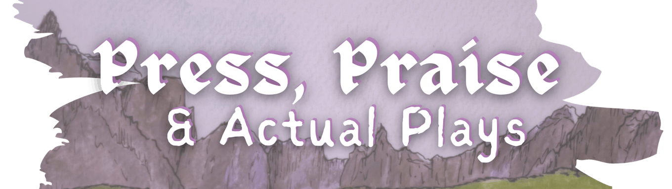 Press, Praise, & Actual Plays