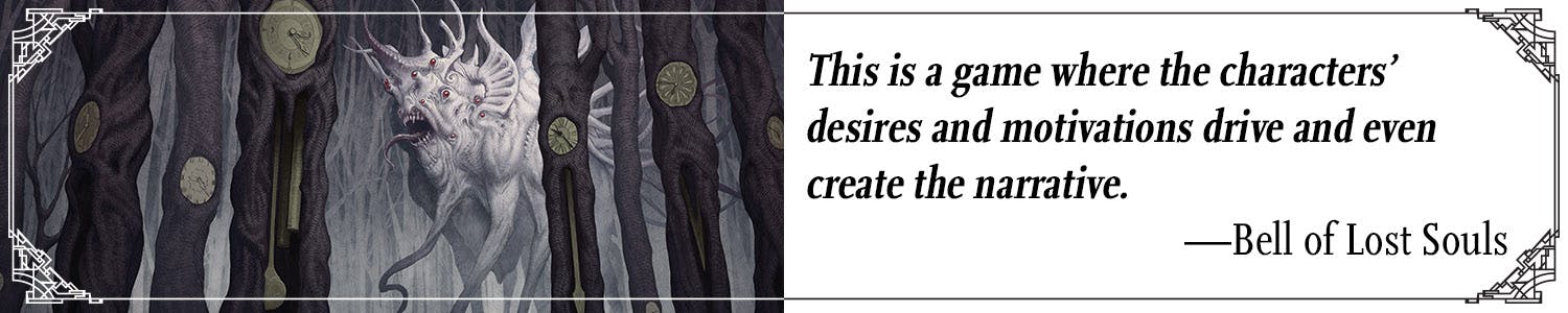 Quote: "This is a game where the characters' desires and motivations drive and even create the narrative." --Bell of Lost Souls